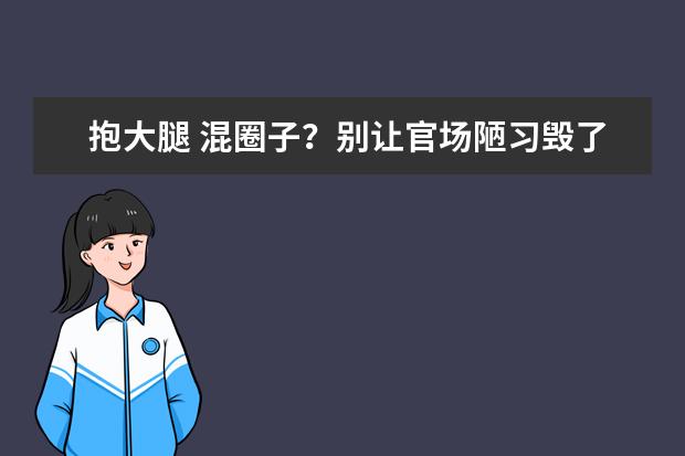 抱大腿 混圈子？别让官场陋习毁了大学生