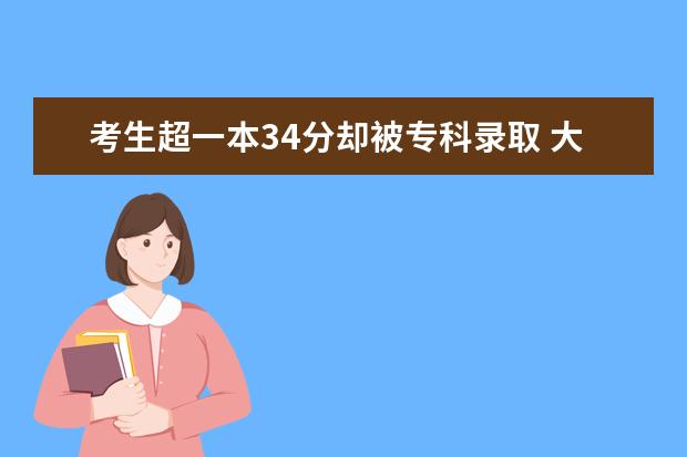 考生超一本34分却被专科录取 大学回应:已退档