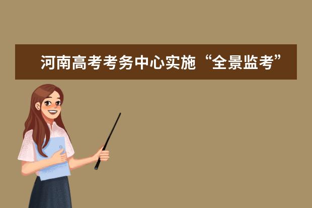 河南高考考务中心实施“全景监考”