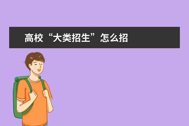 高校“大类招生”怎么招