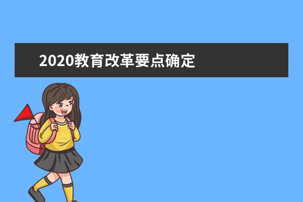 2020教育改革要点确定