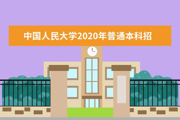 中国人民大学2020年普通本科招生章程