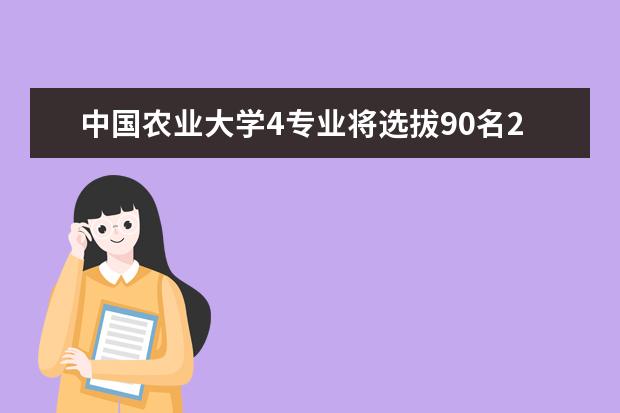 中国农业大学4专业将选拔90名2020级本科新生