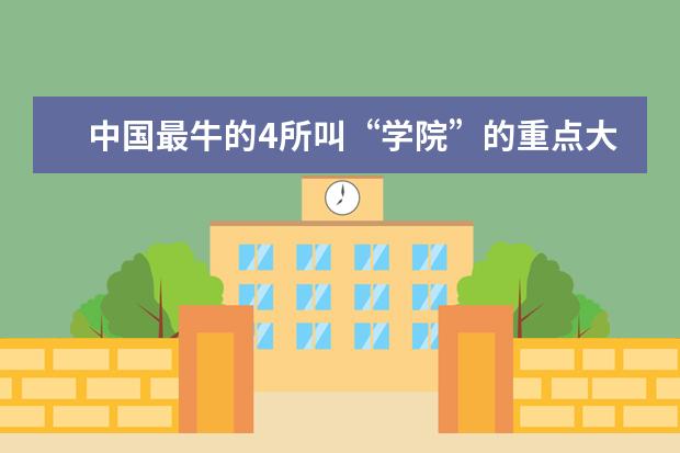 中国最牛的4所叫“学院”的重点大学