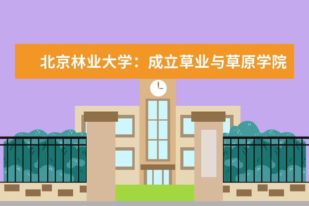 北京林业大学:成立草业与草原学院