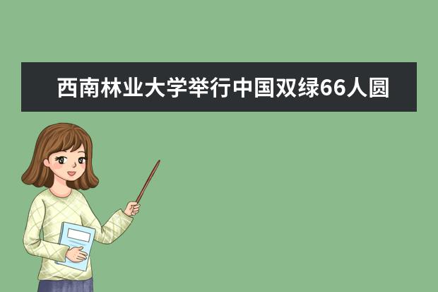 西南林业大学举行中国双绿66人圆桌会科技成果转化研讨会