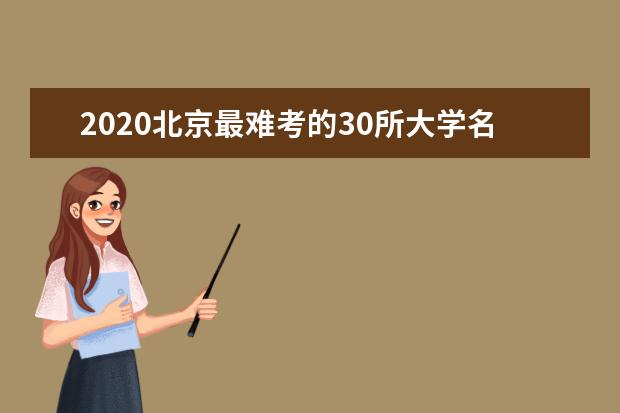 2020北京最难考的30所大学名单公布