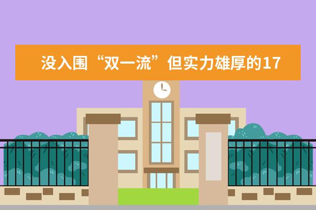 没入围“双一流”但实力雄厚的17所大学, 尤其适合中等生