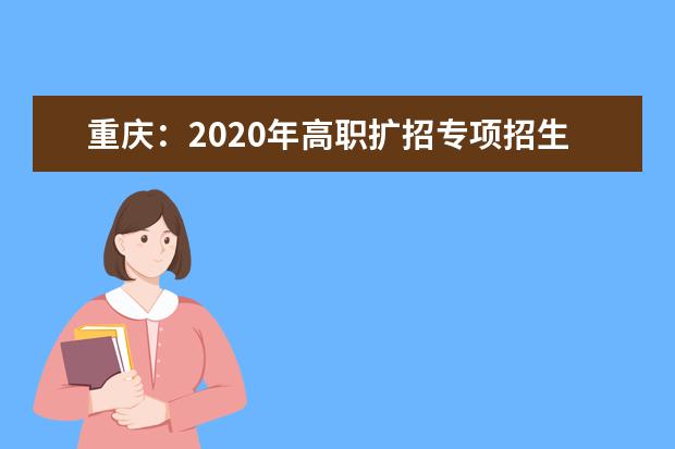 重庆：2020年高职扩招专项招生通告