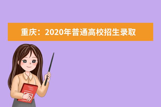 重庆：2020年普通高校招生录取信息表本科第一批（文史类）