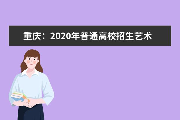 重庆：2020年普通高校招生艺术提前批开始投档！