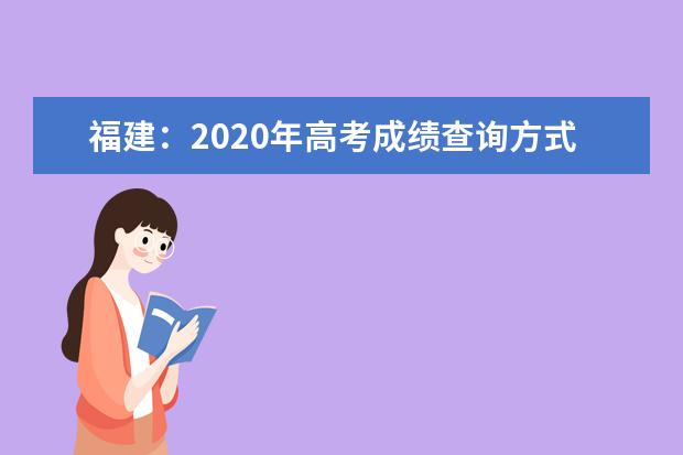 福建：2020年高考成绩查询方式及入口（官网）