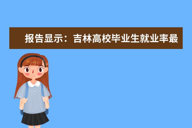 报告显示:吉林高校毕业生就业率最高为工科