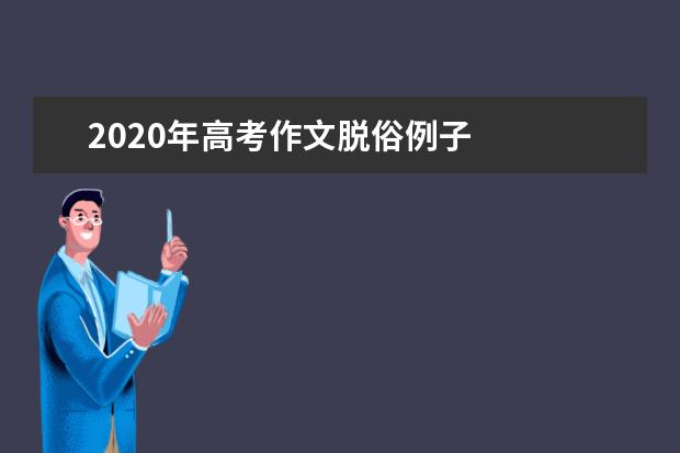 2020年高考作文脱俗例子