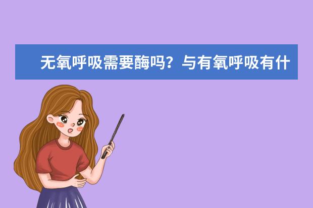 无氧呼吸需要酶吗?与有氧呼吸有什么区别