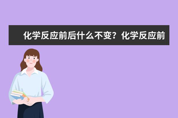 化学反应前后什么不变？化学反应前后几个不变