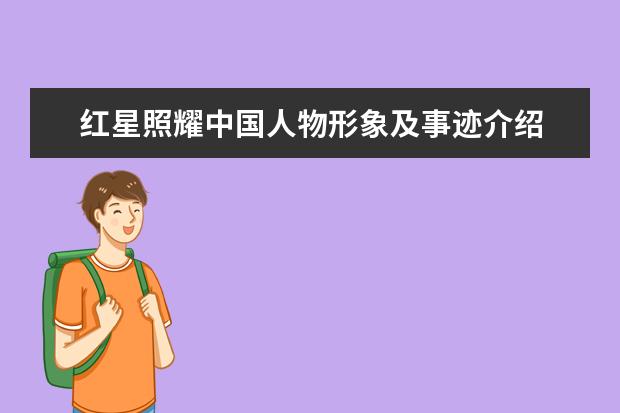 红星照耀中国人物形象及事迹介绍
