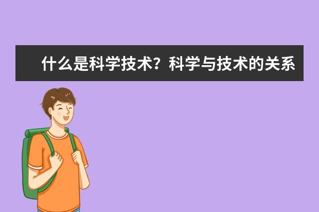 什么是科学技术？科学与技术的关系是什么概念