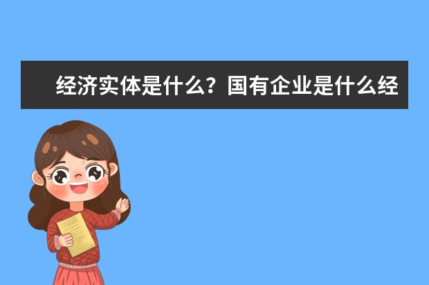 经济实体是什么?国有企业是什么经济实体