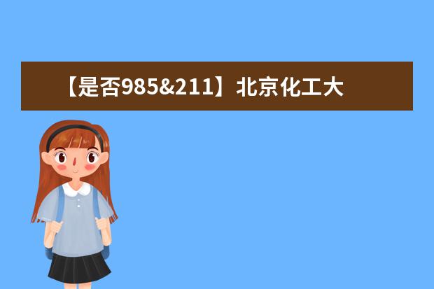 【是否985&211】北京化工大学是985还是211大学?