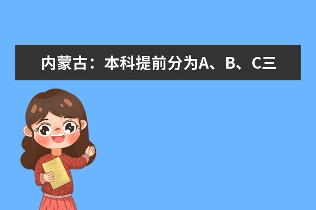 内蒙古:本科提前分为A、B、C三个批次,你知道是如何划分的吗?