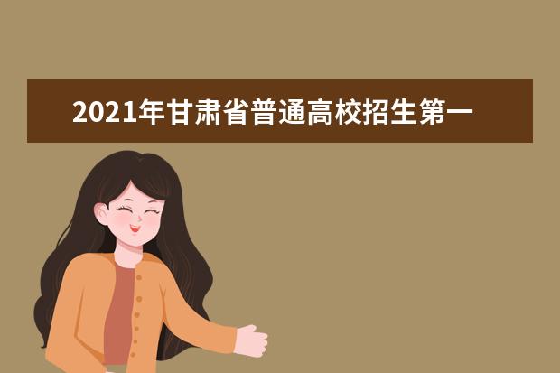 2021年甘肃省普通高校招生第一次志愿填报工作顺利结束