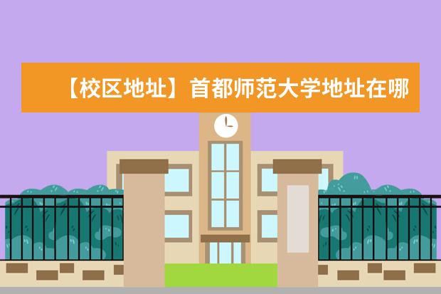 【校区地址】首都师范大学地址在哪里，哪个城市，哪个区？