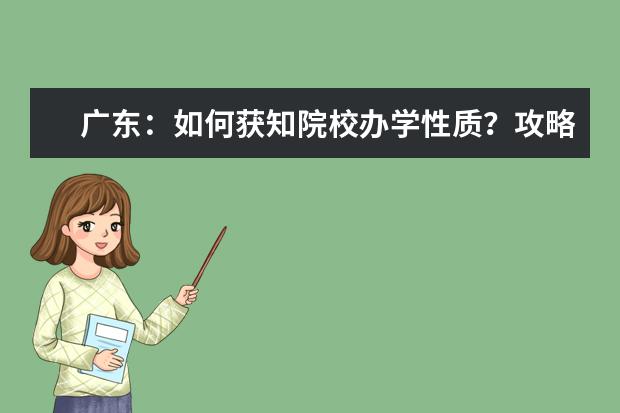 广东：如何获知院校办学性质？攻略请收好！