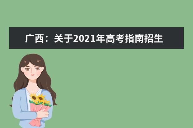 广西：关于2021年高考指南招生计划篇 部分院校招生计划的调整公告