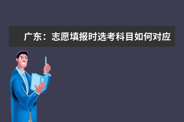 广东：志愿填报时选考科目如何对应高校选考要求？