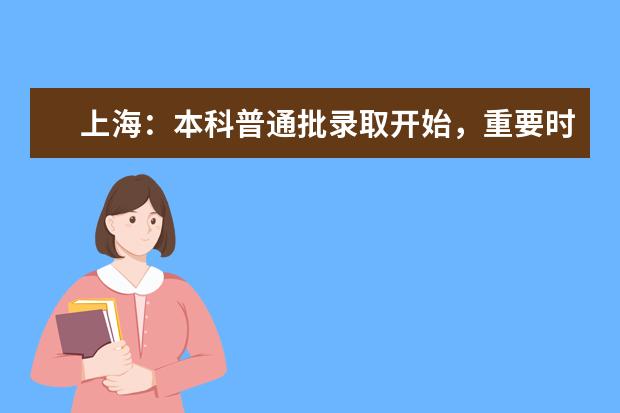 上海:本科普通批录取开始,重要时间节点收藏!
