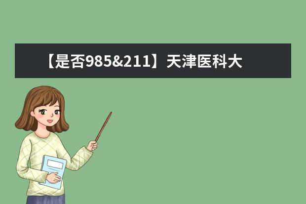 【是否985&211】天津医科大学是985还是211大学？