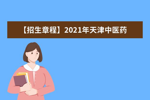 【招生章程】2021年天津中医药大学招生章程