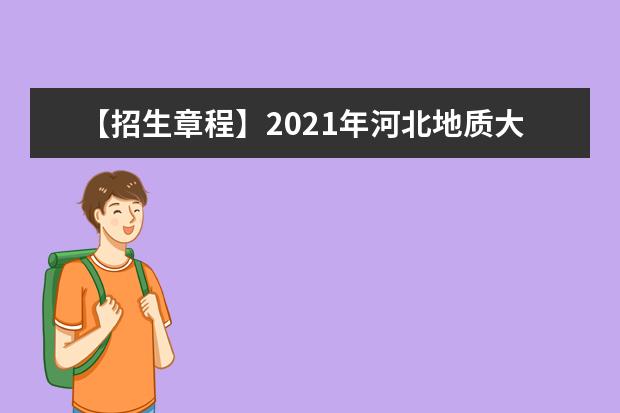 【招生章程】2021年河北地质大学招生章程