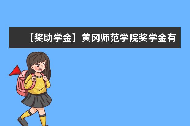 【奖助学金】黄冈师范学院奖学金有哪些-多少钱-如何申请-怎么评定?