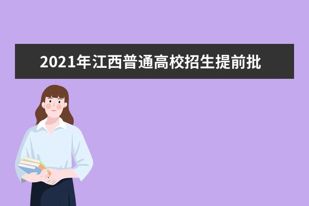 2021年江西普通高校招生提前批高职(专科)录取开始
