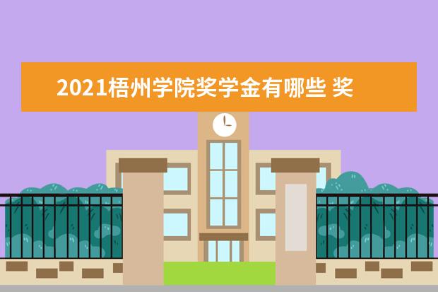 2021梧州学院奖学金有哪些 奖学金一般多少钱?