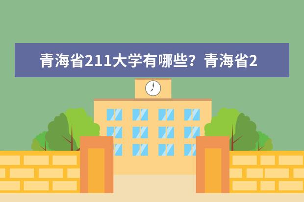 青海省211大学有哪些?青海省211大学排名