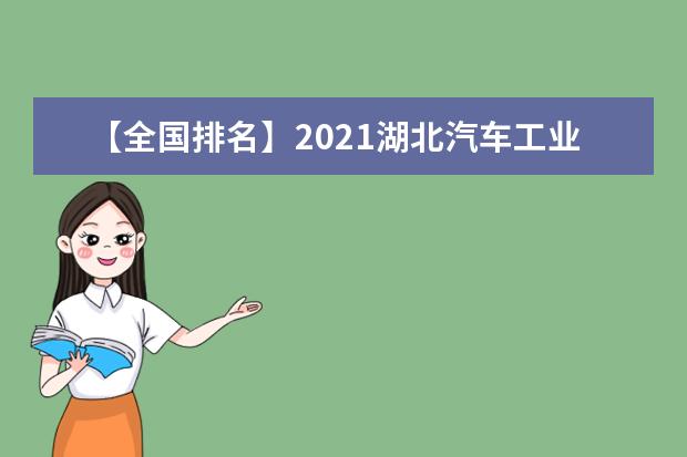 【全国排名】2021湖北汽车工业学院排名_全国第321名_湖北省第25名（最新）