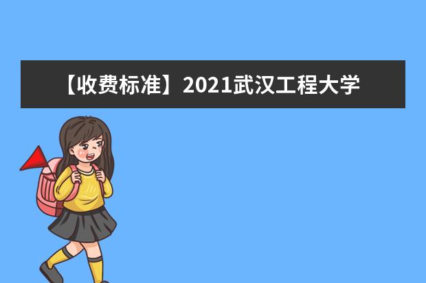 【收费标准】2021武汉工程大学邮电与信息工程学院学费多少钱一年-各专业收费标准