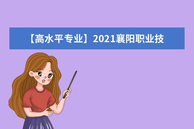 【高水平专业】2021襄阳职业技术学院高水平专业群建设名单（1个）