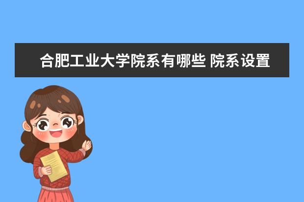 合肥工业大学院系有哪些 院系设置介绍