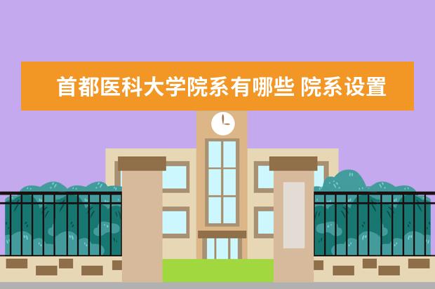 首都医科大学院系有哪些 院系设置介绍