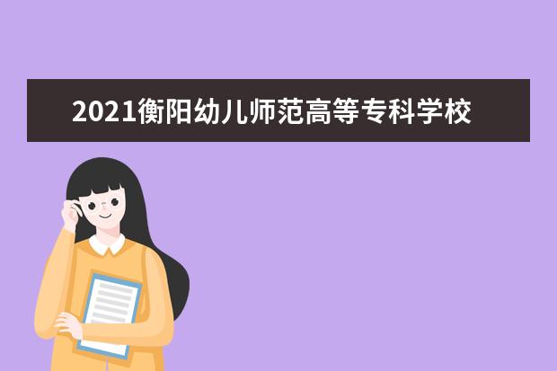 2021衡阳幼儿师范高等专科学校奖学金有哪些 奖学金一般多少钱?