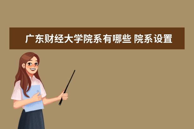 广东财经大学院系有哪些 院系设置介绍