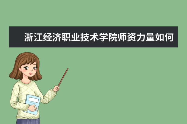 浙江经济职业技术学院师资力量如何 师资水平怎么样