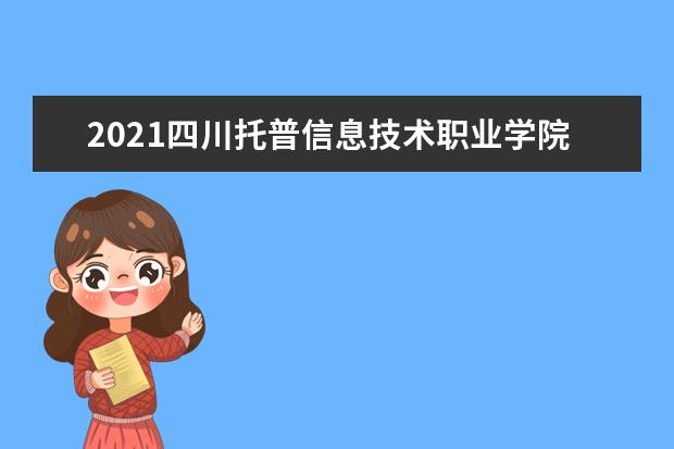 2021四川托普信息技术职业学院奖学金有哪些 奖学金一般多少钱?