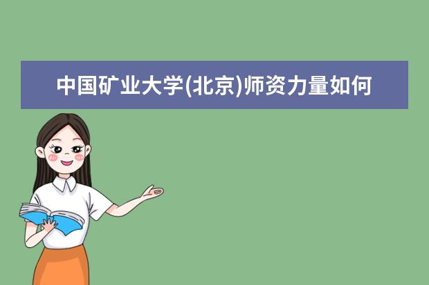 中国矿业大学(北京)师资力量如何 师资水平怎么样