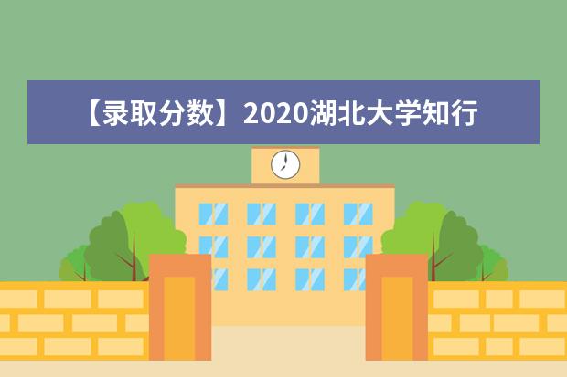 【录取分数】2020湖北大学知行学院录取分数线一览表（含2020-2020历年）