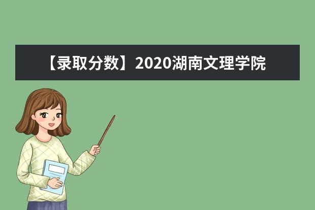 【录取分数】2020湖南文理学院录取分数线一览表（含2020-2019历年）